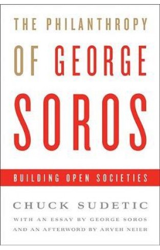 The Philanthropy of George Soros : Building Open Societies